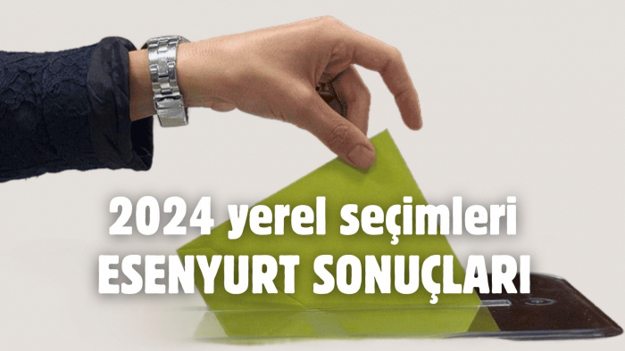 Esenyurt Belediye Başkanlığı seçim sonuçları ve oy oranları